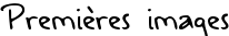 Premières images
