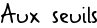 Aux seuils