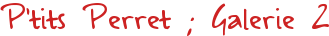 P'tits Perret ; Galerie 2